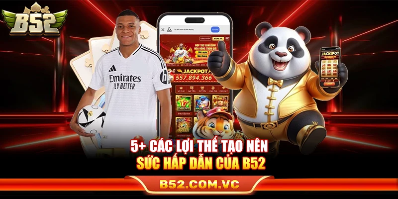 B52Club - Game Bài Đổi Thưởng B52 Club Uy Tín #1 Việt Nam 10 5+ Các lợi thế tạo nên sức hấp dẫn của B52
