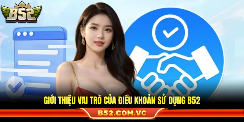 Điều Khoản Sử Dụng B52 – Nguyên Tắc Sử Dụng Nền Tảng Mới 1 Sơ lược tầm quan trọng của điều khoản sử dụng tại B52