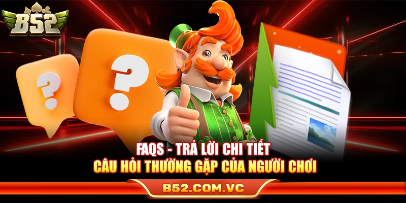 B52Club - Game Bài Đổi Thưởng B52 Club Uy Tín #1 Việt Nam 15 FAQs - Trả lời chi tiết câu hỏi thường gặp của người chơi
