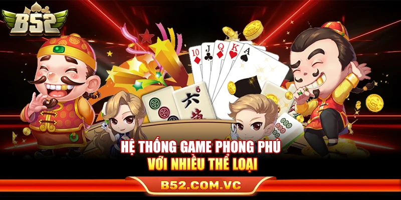 B52Club - Game Bài Đổi Thưởng B52 Club Uy Tín #1 Việt Nam 11 Hệ thống game phong phú với nhiều thể loại