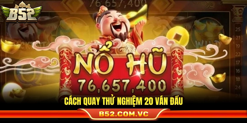 Mẹo Chơi Nổ Hũ Thông Minh Hạn Chế Rủi Ro Tại B52Club 4 Kỹ thuật test hũ bằng 20 ván đầu