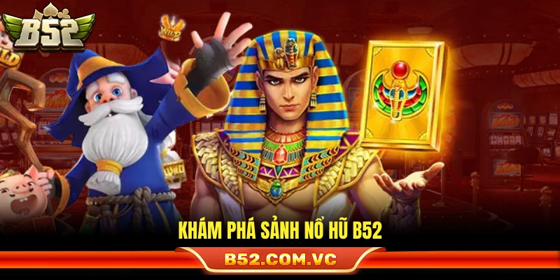 Nổ Hũ B52 – Sảnh Slot Game Đa Dạng Tỷ Lệ Trả Thưởng Cao 2026 1 Tìm hiểu sảnh chơi nổ hũ B52