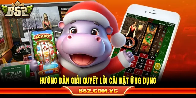 Tải App B52 – Hướng Dẫn Cài Đặt Nhanh Trên Android & iOS 3 Biện pháp xử lý sự cố khi tải app không thành công